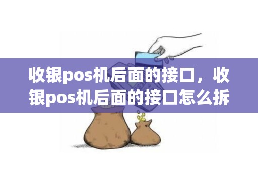 收银pos机后面的接口，收银pos机后面的接口怎么拆