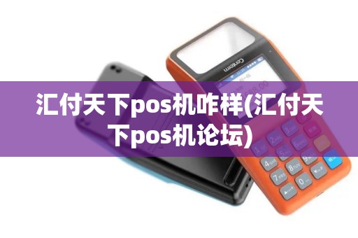 汇付天下pos机咋样(汇付天下pos机论坛)