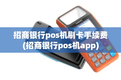 招商银行pos机刷卡手续费(招商银行pos机app)