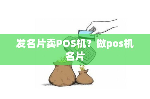发名片卖POS机？做pos机名片