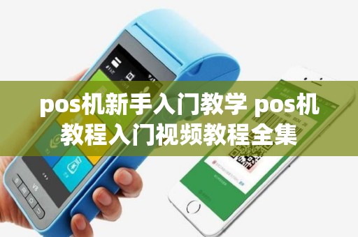pos机新手入门教学 pos机教程入门视频教程全集