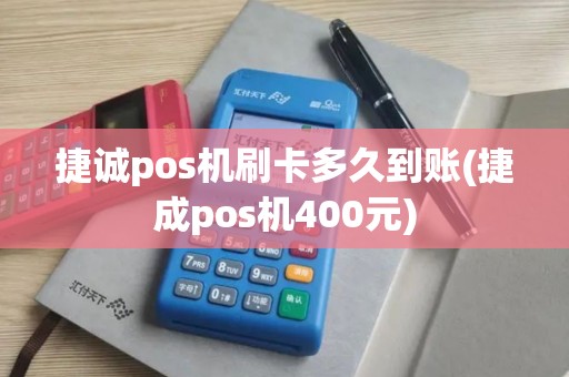 捷诚pos机刷卡多久到账(捷成pos机400元)