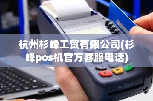 杭州杉峰工贸有限公司(杉峰pos机官方客服电话)