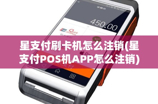 星支付刷卡机怎么注销(星支付POS机APP怎么注销)