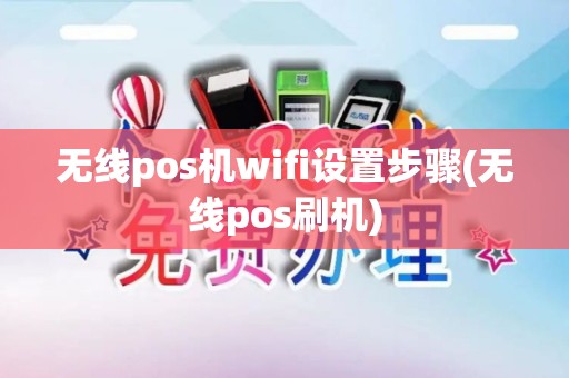无线pos机wifi设置步骤(无线pos刷机)