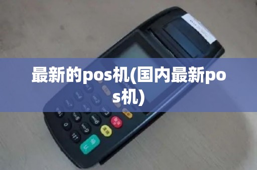 最新的pos机(国内最新pos机)