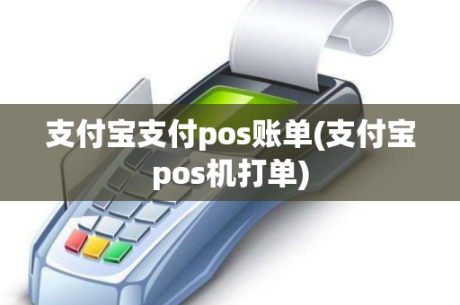 支付宝支付pos账单(支付宝pos机打单)