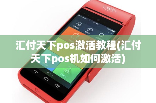 汇付天下pos激活教程(汇付天下pos机如何激活)