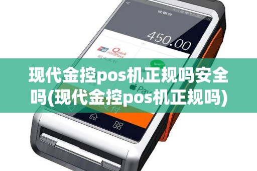 现代金控pos机正规吗安全吗(现代金控pos机正规吗)