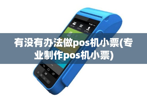 有没有办法做pos机小票(专业制作pos机小票)