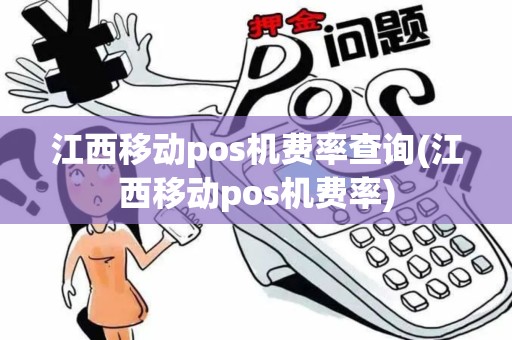江西移动pos机费率查询(江西移动pos机费率)