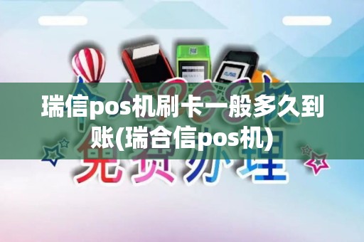 瑞信pos机刷卡一般多久到账(瑞合信pos机)