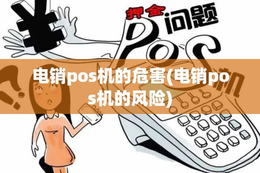 电销pos机的危害(电销pos机的风险)