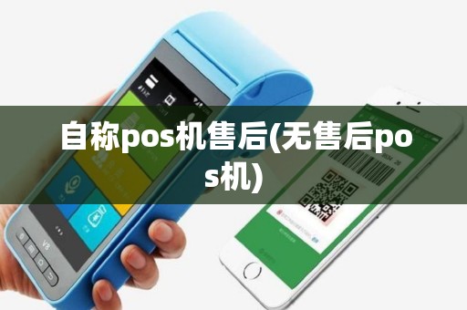 自称pos机售后(无售后pos机)
