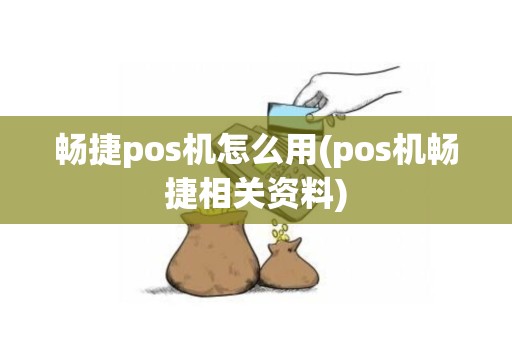 畅捷pos机怎么用(pos机畅捷相关资料)