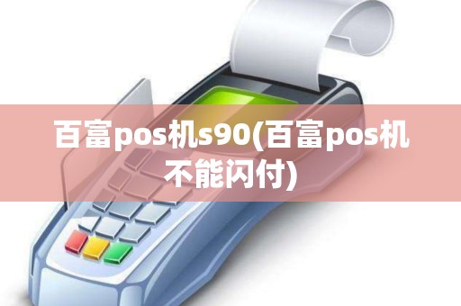 百富pos机s90(百富pos机不能闪付)