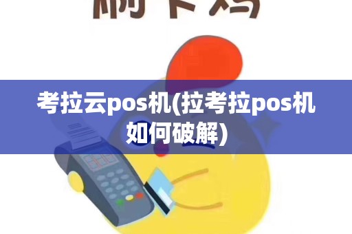 考拉云pos机(拉考拉pos机如何破解)