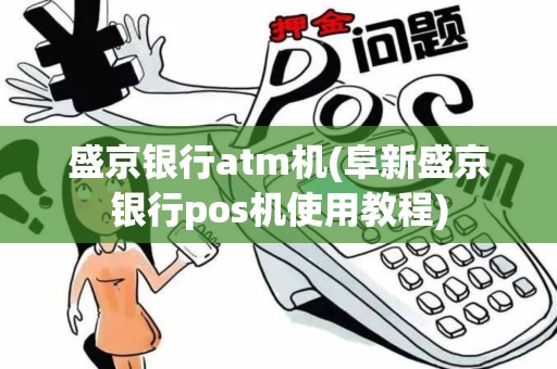 盛京银行atm机(阜新盛京银行pos机使用教程)