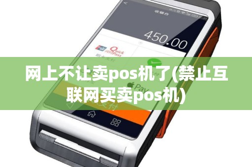 网上不让卖pos机了(禁止互联网买卖pos机)