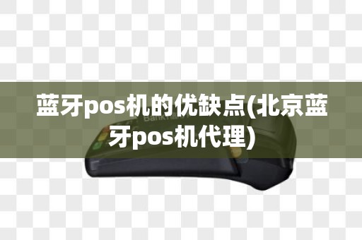 蓝牙pos机的优缺点(北京蓝牙pos机代理)