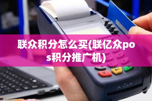 联众积分怎么买(联亿众pos积分推广机)