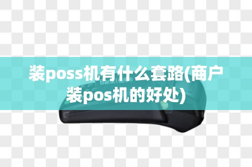 装poss机有什么套路(商户装pos机的好处)