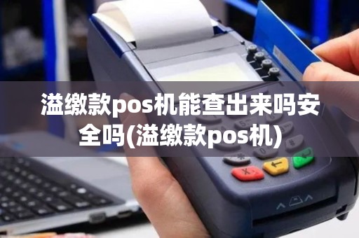 溢缴款pos机能查出来吗安全吗(溢缴款pos机)