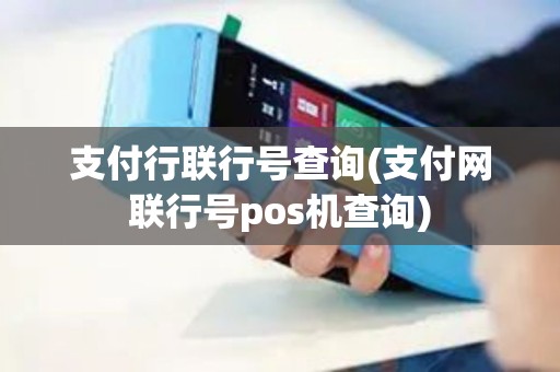 支付行联行号查询(支付网联行号pos机查询)