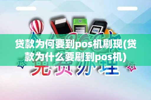 贷款为何要到pos机刷现(贷款为什么要刷到pos机)