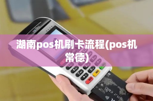 湖南pos机刷卡流程(pos机常德)