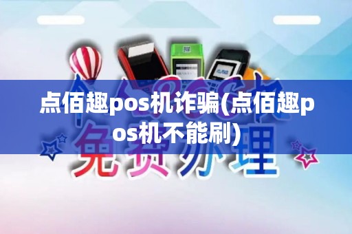 点佰趣pos机诈骗(点佰趣pos机不能刷)