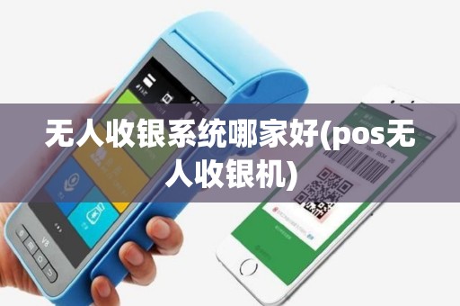 无人收银系统哪家好(pos无人收银机)