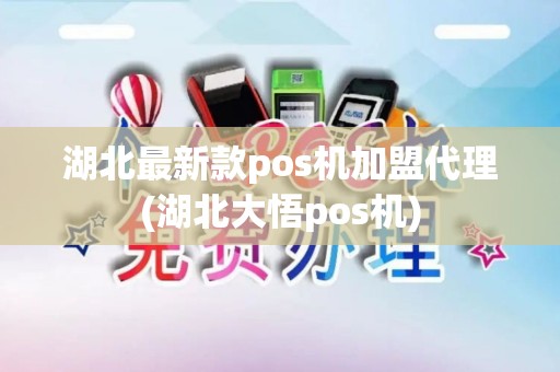 湖北最新款pos机加盟代理(湖北大悟pos机)