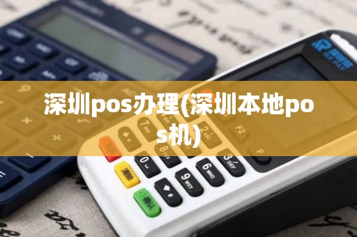 深圳pos办理(深圳本地pos机)