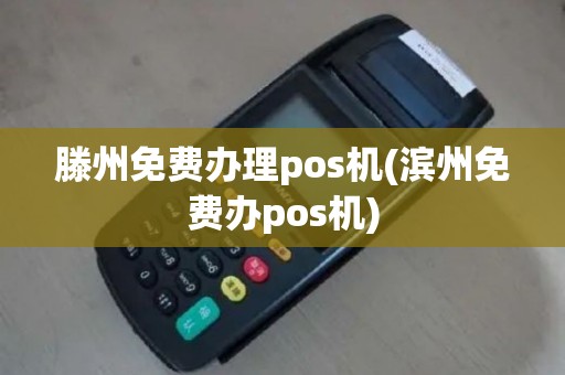 滕州免费办理pos机(滨州免费办pos机)