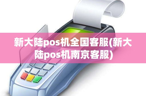 新大陆pos机全国客服(新大陆pos机南京客服)