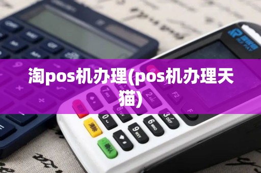 淘pos机办理(pos机办理天猫)