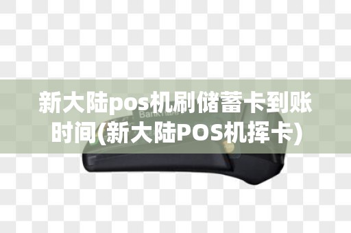 新大陆pos机刷储蓄卡到账时间(新大陆POS机挥卡)