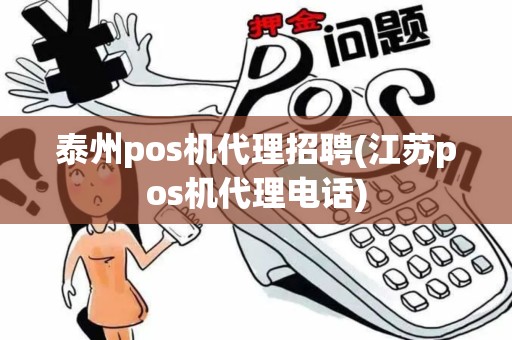 泰州pos机代理招聘(江苏pos机代理电话)