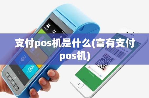 支付pos机是什么(富有支付pos机)