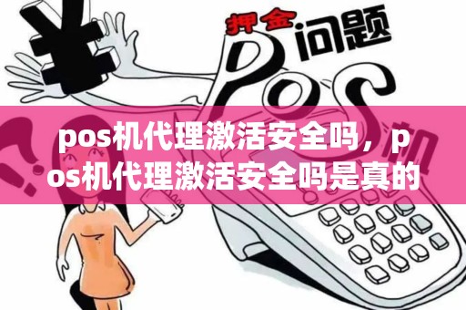 pos机代理激活安全吗，pos机代理激活安全吗是真的吗