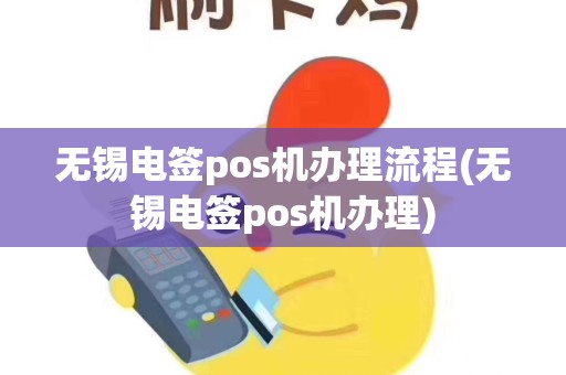无锡电签pos机办理流程(无锡电签pos机办理)