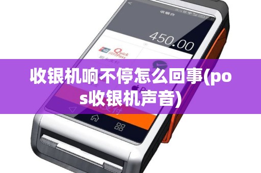 收银机响不停怎么回事(pos收银机声音)