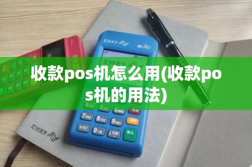 收款pos机怎么用(收款pos机的用法)