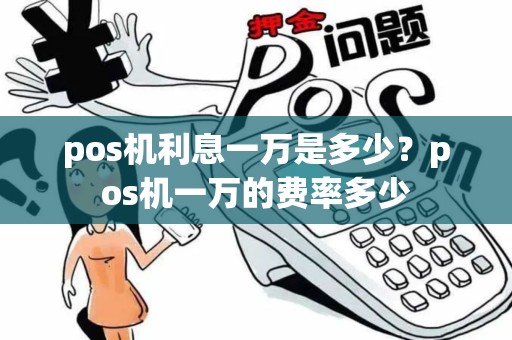 pos机利息一万是多少？pos机一万的费率多少
