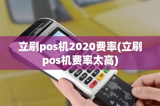 立刷pos机2020费率(立刷pos机费率太高)