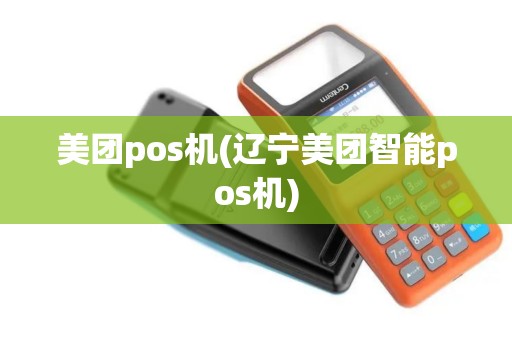 美团pos机(辽宁美团智能pos机)