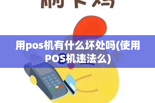 用pos机有什么坏处吗(使用POS机违法么)