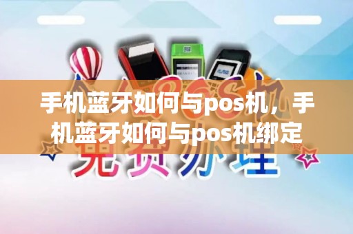 手机蓝牙如何与pos机，手机蓝牙如何与pos机绑定