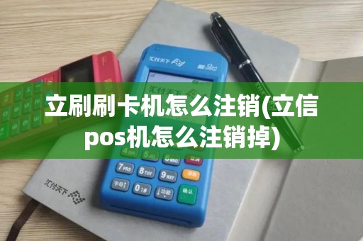 立刷刷卡机怎么注销(立信pos机怎么注销掉)
